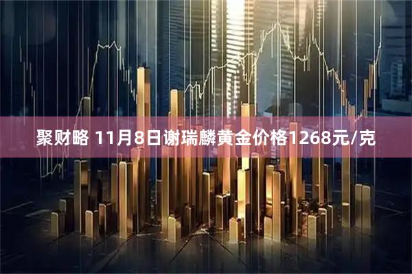 聚财略 11月8日谢瑞麟黄金价格1268元/克